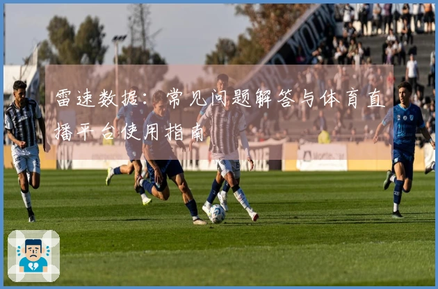 雷速数据：常见问题解答与体育直播平台使用指南