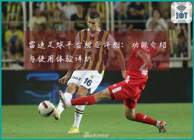 雷速足球平台综合评测：功能介绍与使用体验详析