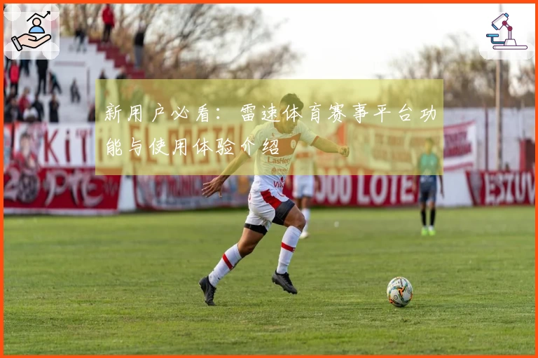 新用户必看：雷速体育赛事平台功能与使用体验介绍