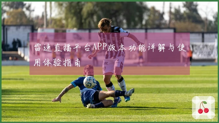 雷速直播平台APP版本功能详解与使用体验指南