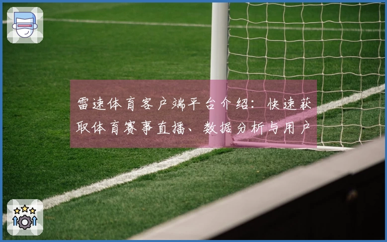 雷速体育客户端平台介绍：快速获取体育赛事直播、数据分析与用户体验全览