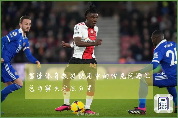 雷速体育数据使用中的常见问题汇总与解决方法分享