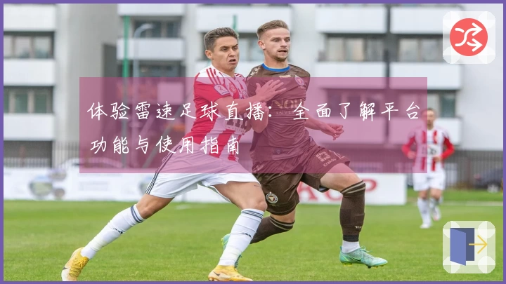 体验雷速足球直播：全面了解平台功能与使用指南