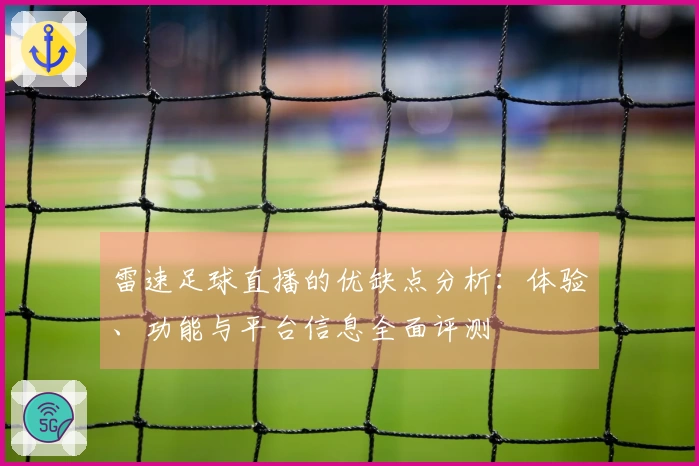 雷速足球直播的优缺点分析：体验、功能与平台信息全面评测